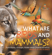 What are Birds and Mammals? Functions, Groups, Roles and Characteristics Grade 6-8 Life Science