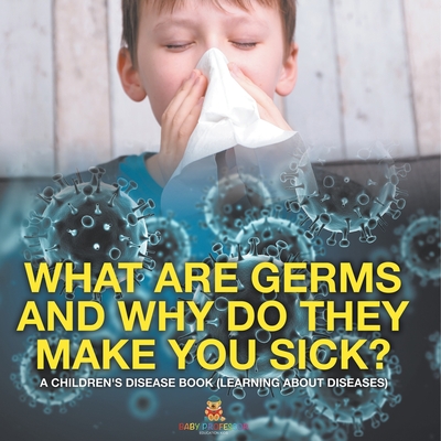 What Are Germs and Why Do They Make You Sick? A Children's Disease Book (Learning About Diseases) - Baby Professor