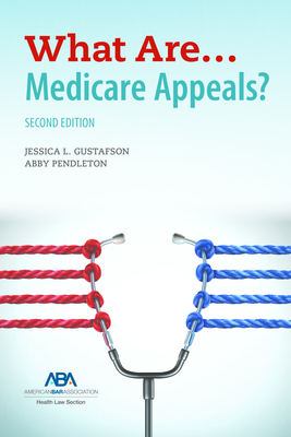 What Are... Medicare Appeals? Second Edition - Jessica Lee Gustafson, Jessica Lee, and Pendleton, Abby