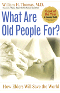 What Are Old People For?: How Elders Will Save the World - Thomas, William H, Jr., M.D.