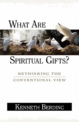What Are Spiritual Gifts?: Rethinking the Conventional View - Berding, Kenneth (Editor)