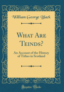 What Are Teinds?: An Account of the History of Tithes in Scotland (Classic Reprint)