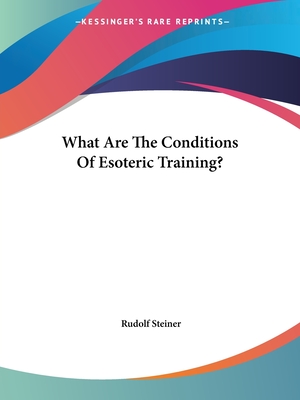 What Are The Conditions Of Esoteric Training? - Steiner, Rudolf, Dr.