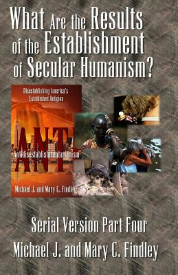 What Are the Results of the Establishment of Secular Humanism - Findley, Mary C, and Findley, Michael J