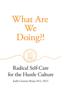 What Are We Doing?!: Radical Self-Care for the Hustle Culture