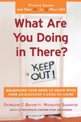 What Are You Doing in There?: Balancing Your Need to Know with Your Adolsecent's Need to Grow - Giannetti, Charlene C, and Kollins, Michael J, and Sagarese, Margaret