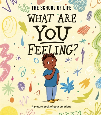 What Are You Feeling?: A picture book of your emotions - The School of Life