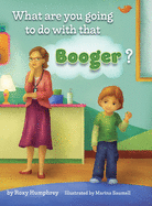 What are you going to do with that Booger?