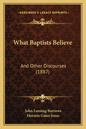 What Baptists Believe: And Other Discourses (1887)