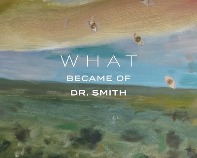 What Became of Dr. Smith - Saterstrom, Noah, and Hines, Megan (Editor), and Bradley, Betsy (Foreword by)