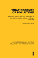 What Becomes of Pollution?: Adversary Science and the Controversy on the Self-Purification of Rivers in Britain, 1850-1900