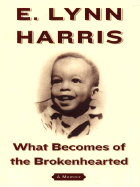 What Becomes of the Brokenhearted: A Memoir - Harris, E Lynn