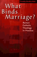 What Binds Marriage?: Roman Catholic Theology in Practice