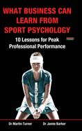 What Business Can Learn from Sport Psychology: Ten Lessons for Peak Professional Performance