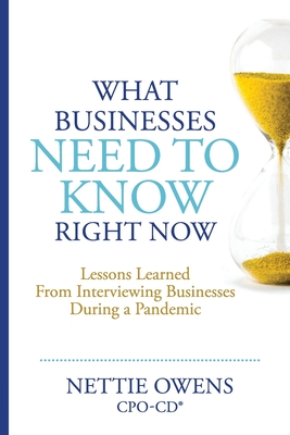 What Businesses Need To Know Right Now: Lessons Learned From Interviewing Businesses During a Pandemic - Owens, Nettie, and Blackburn, Robin (Editor)
