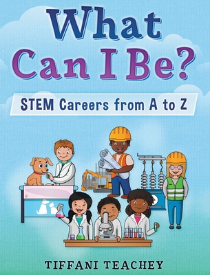 What Can I Be? STEM Careers from A to Z - Teachey, Tiffani