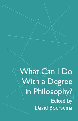 What Can I Do With a Degree in Philosophy? - Boersema, David (Editor)