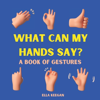 What can my hands say?: A book of hand gestures - Keegan, Ella