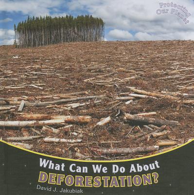 What Can We Do about Deforestation? - Jakubiak, David J