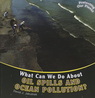 What Can We Do about Oil Spills and Ocean Pollution? - Jakubiak, David J