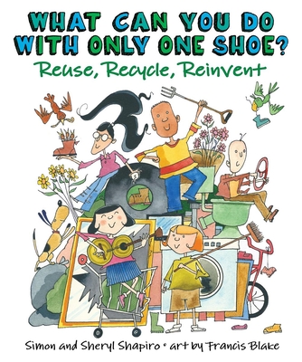 What Can You Do with Only One Shoe?: Reuse, Recycle, Reinvent - Shapiro, Simon, and Shapiro, Sheryl