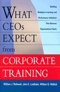 What CEOs Expect from Corporate Training: Building Workplace Learning and Performance Initiatives That Advance Organizational Goals