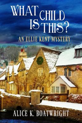 What Child Is This?: An Ellie Kent Mystery - Boatwright, Alice K
