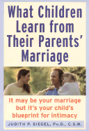 What Children Learn from Their Parents' Marriage - Siegel, Judith P