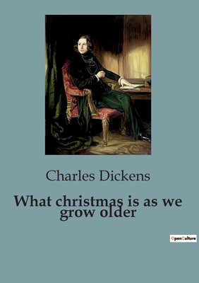 What christmas is as we grow older - Dickens, Charles