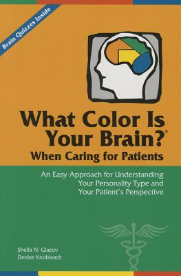 What Color Is Your Brain When Caring for Patients - Glazov, Sheila N, and Knoblauch, Denise, Bsn, RN