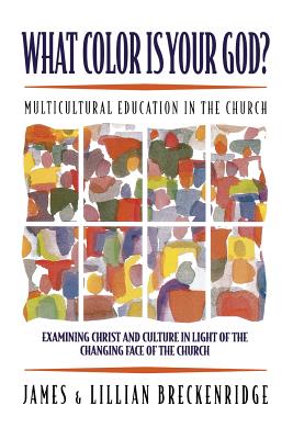 What Color Is Your God?: Multicultural Education in the Church - Breckenridge, James, and Breckenridge, Lillian