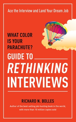 What Color Is Your Parachute? Guide to Rethinking Interviews: Ace the Interview and Land Your Dream Job - Bolles, Richard N