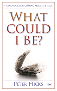 What could I be?: A Handbook On Becoming More Like Jesus