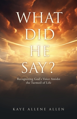 What Did He Say?: Recognizing God's Voice Amidst the Turmoil of Life - Allen, Kaye Allene, and Wilson, Steve (Editor)