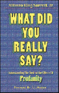 What Did You Really Say?: Understanding the Destructive Effects of Profanity - Surrett, Alfonzo King