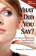 What Did You Say?: An Unexpected Journey Into the World of Hearing Loss, Second Edition