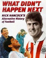 What Didn't Happen Next: Nick Hancock's Alternative History of Football - Hancock, Nick, and England, Chris