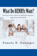 What Do Henrys Want?: Reaching the Most Important Affluent Demographic: High-Earners-Not-Rich-Yet