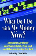 What Do I Do with My Money Now?: Answers for Any Market from Warren Buffett, Peter Lynch, and Other Investors You Can Trust