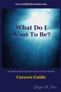 What Do I Want to Be?: Careers Guide for High School and College Students