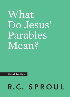 What Do Jesus' Parables Mean? - Sproul, R C