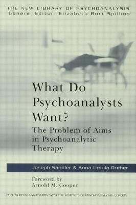 What Do Psychoanalysts Want?: The Problem of Aims in Psychoanalytic Therapy - Dreher, Anna Ursula, and Sandler, Joseph