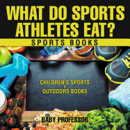 What Do Sports Athletes Eat? - Sports Books Children's Sports & Outdoors Books