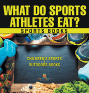 What Do Sports Athletes Eat? - Sports Books Children's Sports & Outdoors Books