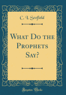 What Do the Prophets Say? (Classic Reprint)