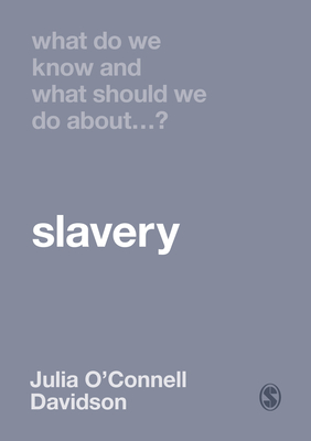 What Do We Know and What Should We Do About Slavery? - OConnell Davidson, Julia