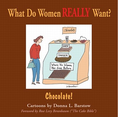 What Do Women Really Want? Chocolate - Beranbaum, Rose Levy (Foreword by)