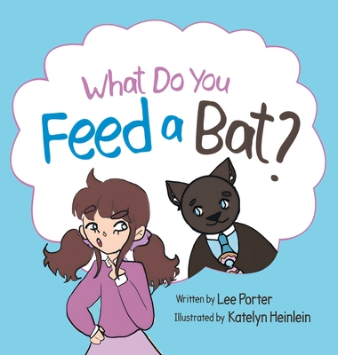 What Do you Feed a Bat: A Fun and Whimsical Way to Learn More About Bats - Porter, Lee