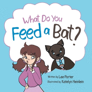 What Do you Feed a Bat: A Fun and Whimsical Way to Learn More About Bats