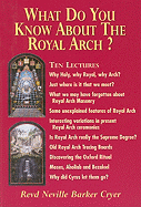 What Do You Know about the Royal Arch?: Ten Lectures